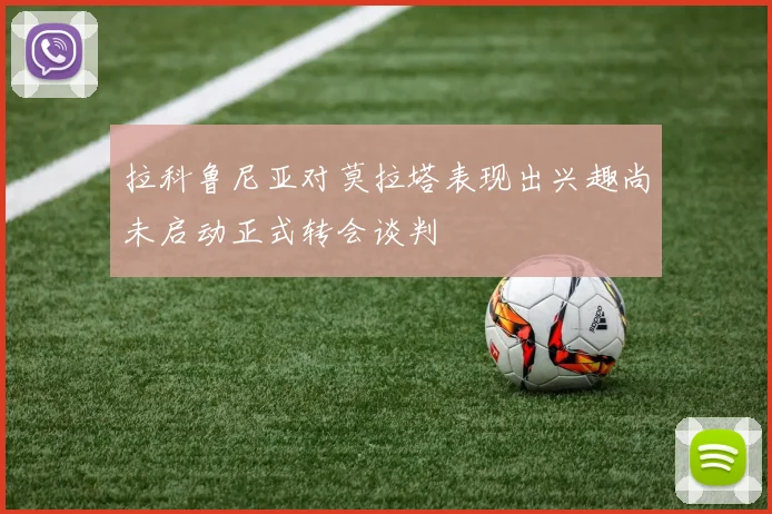 拉科鲁尼亚对莫拉塔表现出兴趣尚未启动正式转会谈判