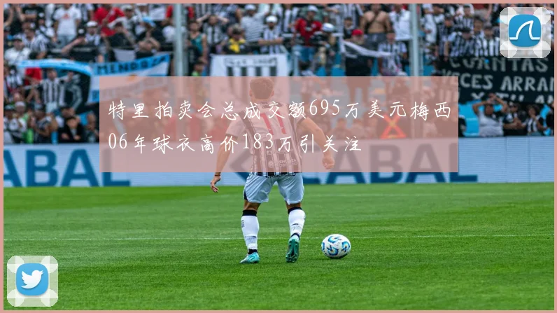 特里拍卖会总成交额695万美元梅西06年球衣高价183万引关注