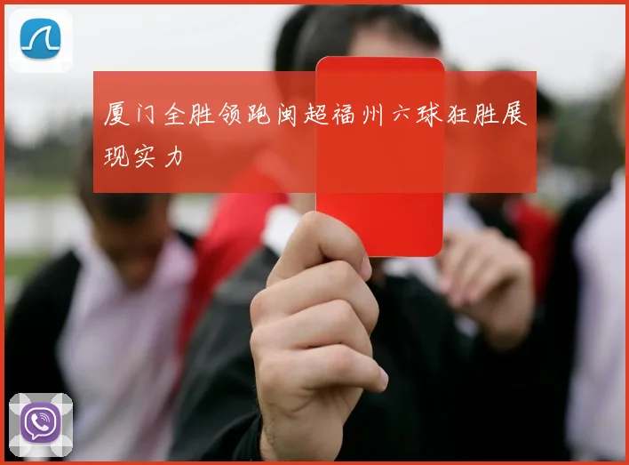 厦门全胜领跑闽超福州六球狂胜展现实力