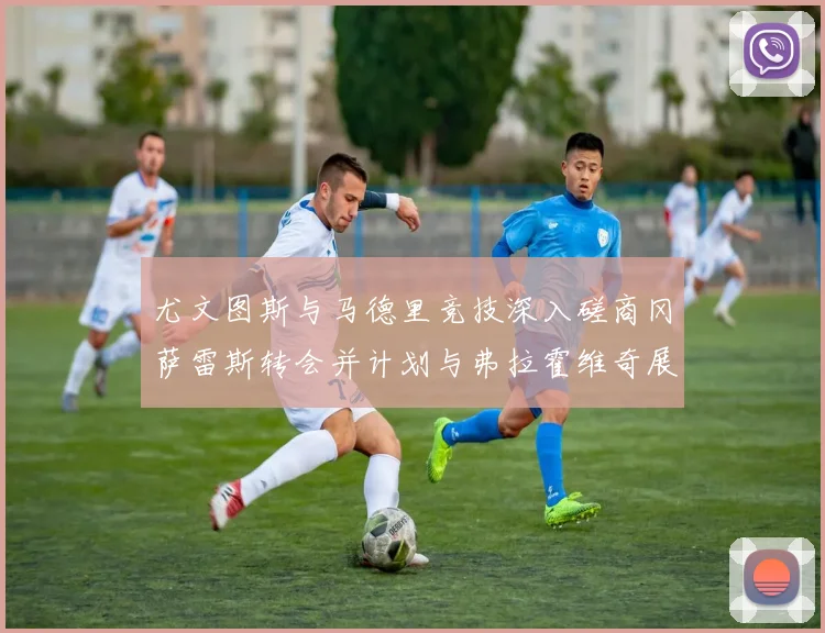 尤文图斯与马德里竞技深入磋商冈萨雷斯转会并计划与弗拉霍维奇展开谈判